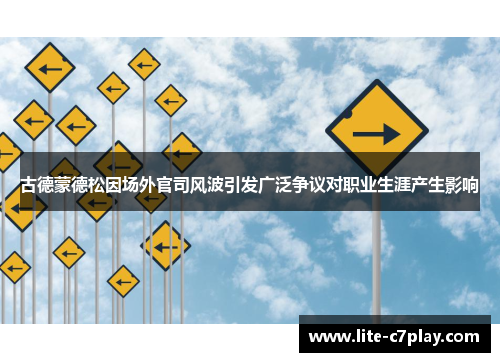 古德蒙德松因场外官司风波引发广泛争议对职业生涯产生影响