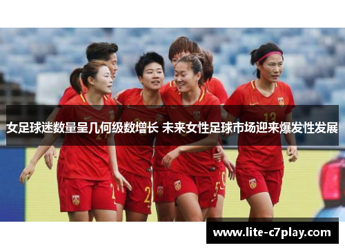 女足球迷数量呈几何级数增长 未来女性足球市场迎来爆发性发展