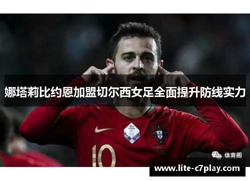 娜塔莉比约恩加盟切尔西女足全面提升防线实力