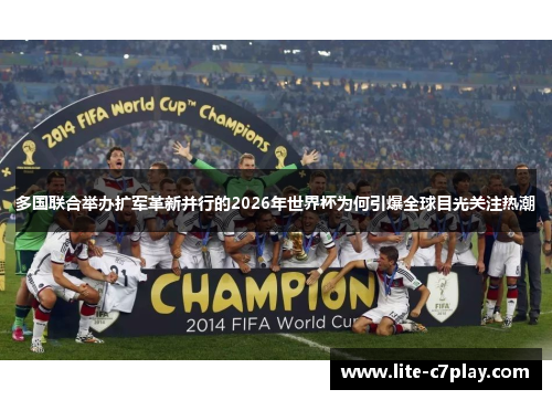 多国联合举办扩军革新并行的2026年世界杯为何引爆全球目光关注热潮